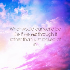 World be like if we felt